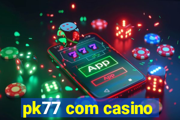 pk77 com casino